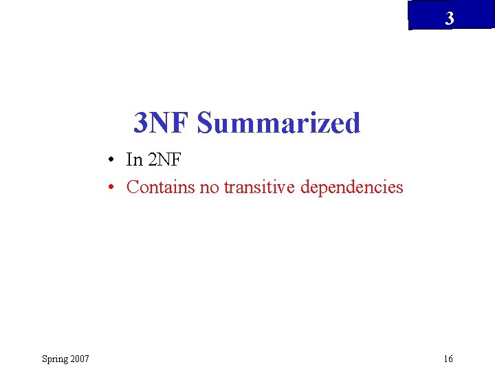 3 3 NF Summarized • In 2 NF • Contains no transitive dependencies Spring
