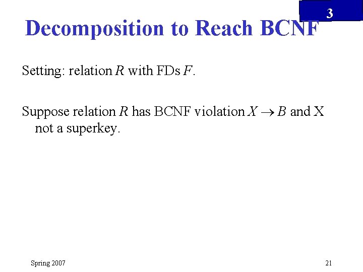 Decomposition to Reach BCNF 3 Setting: relation R with FDs F. Suppose relation R