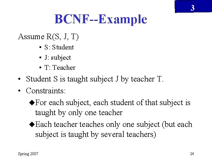 BCNF--Example 3 Assume R(S, J, T) • S: Student • J: subject • T: