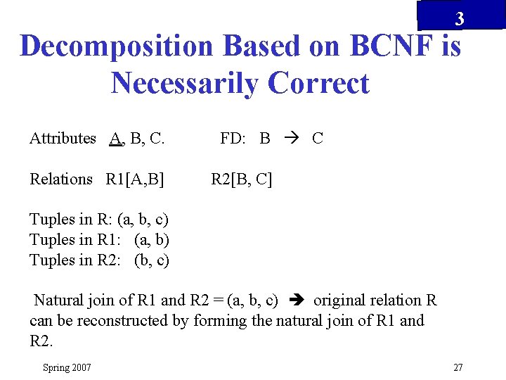 3 Decomposition Based on BCNF is Necessarily Correct Attributes A, B, C. Relations R