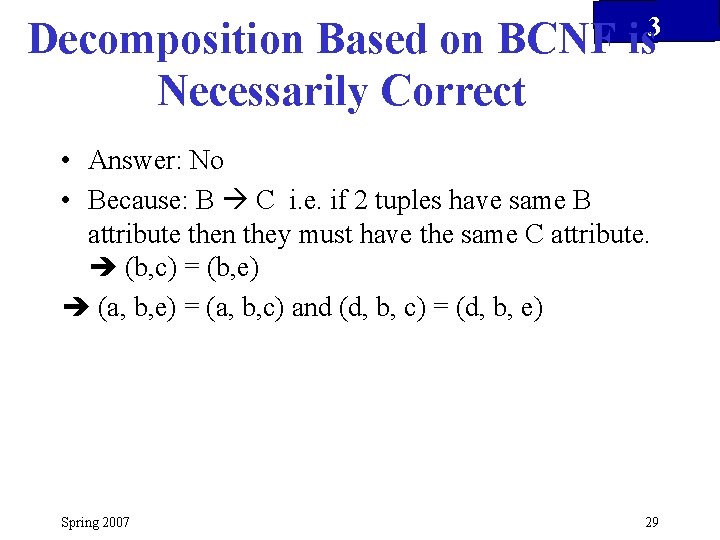 3 Decomposition Based on BCNF is Necessarily Correct • Answer: No • Because: B