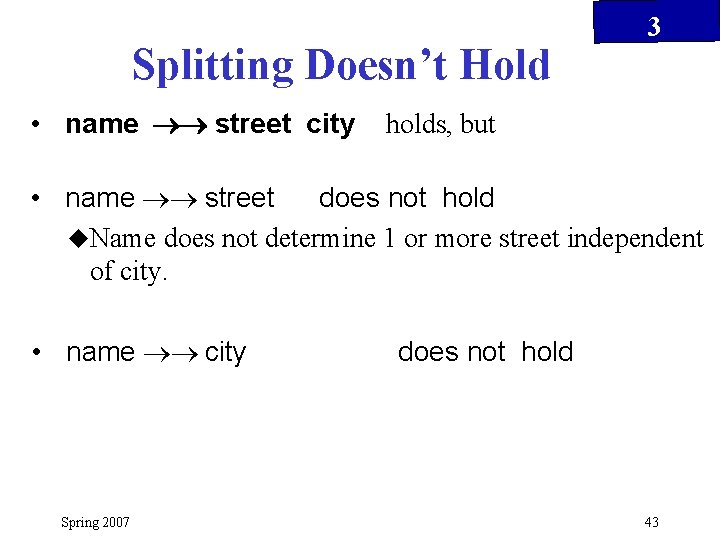 Splitting Doesn’t Hold • name street city 3 holds, but • name street does