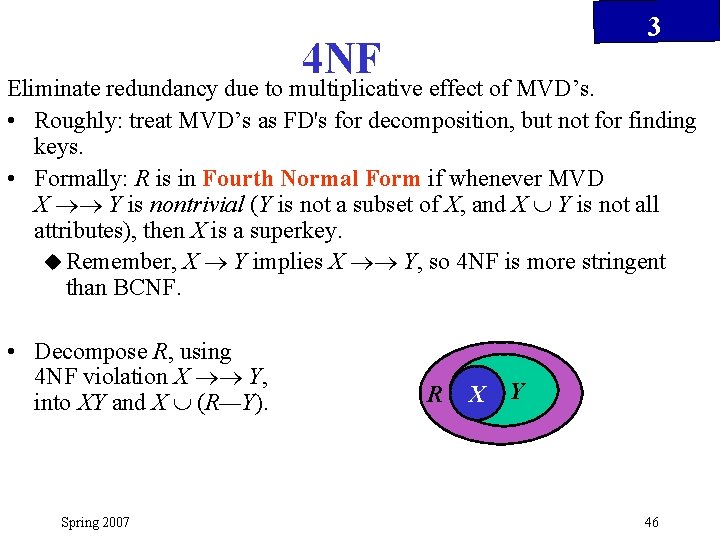 3 4 NF Eliminate redundancy due to multiplicative effect of MVD’s. • Roughly: treat