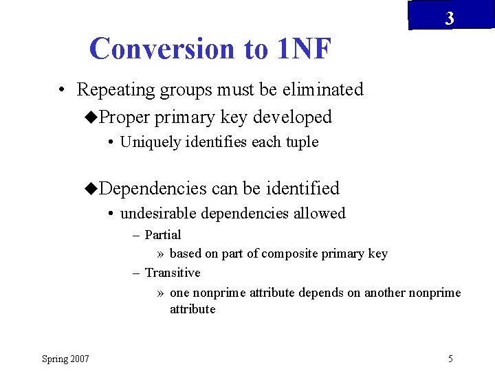 3 Conversion to 1 NF • Repeating groups must be eliminated u. Proper primary