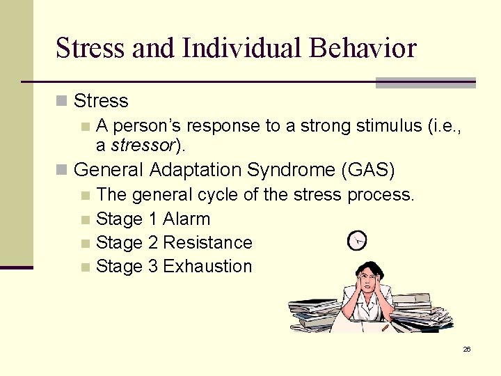 Stress and Individual Behavior n Stress n A person’s response to a strong stimulus Stress and Individual Behavior n Stress n A person’s response to a strong stimulus