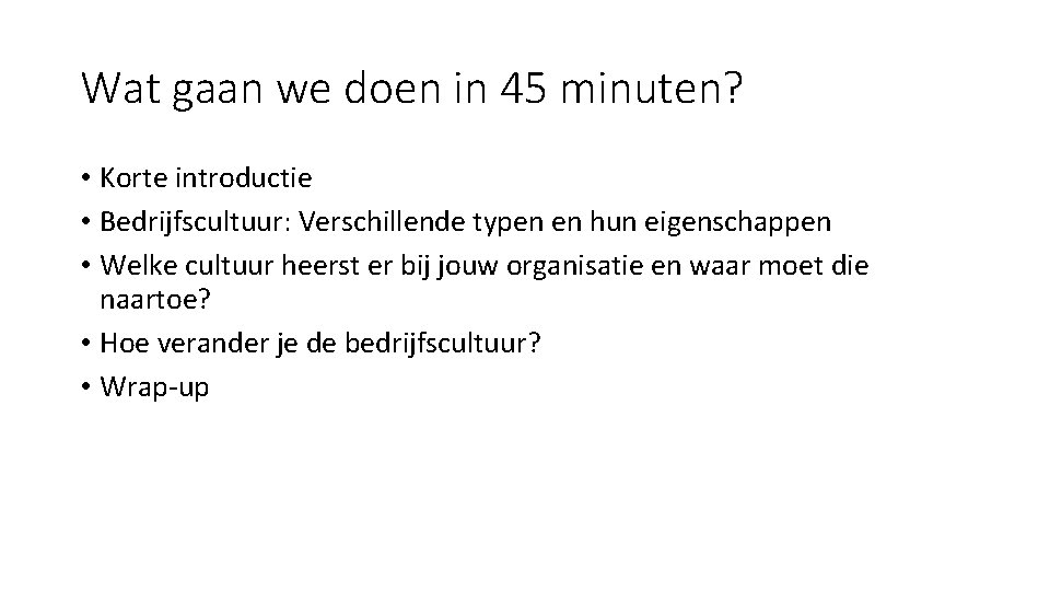 Wat gaan we doen in 45 minuten? • Korte introductie • Bedrijfscultuur: Verschillende typen