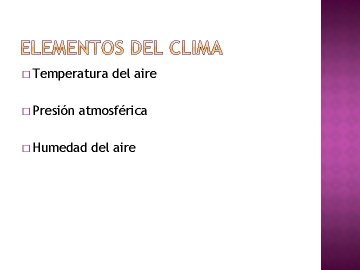 � Temperatura � Presión del aire atmosférica � Humedad del aire 