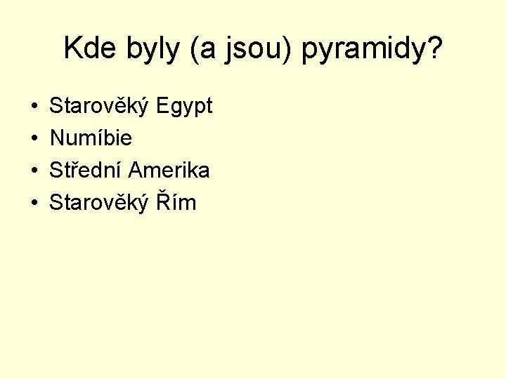 Kde byly (a jsou) pyramidy? • • Starověký Egypt Numíbie Střední Amerika Starověký Řím