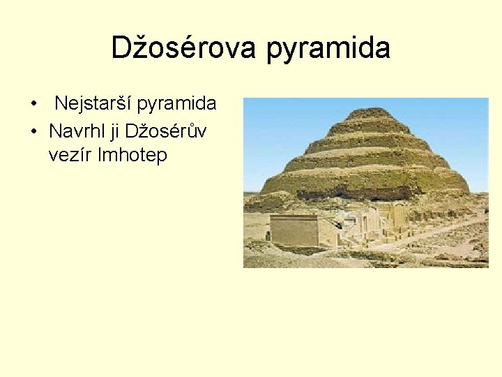 Džosérova pyramida • Nejstarší pyramida • Navrhl ji Džosérův vezír Imhotep 