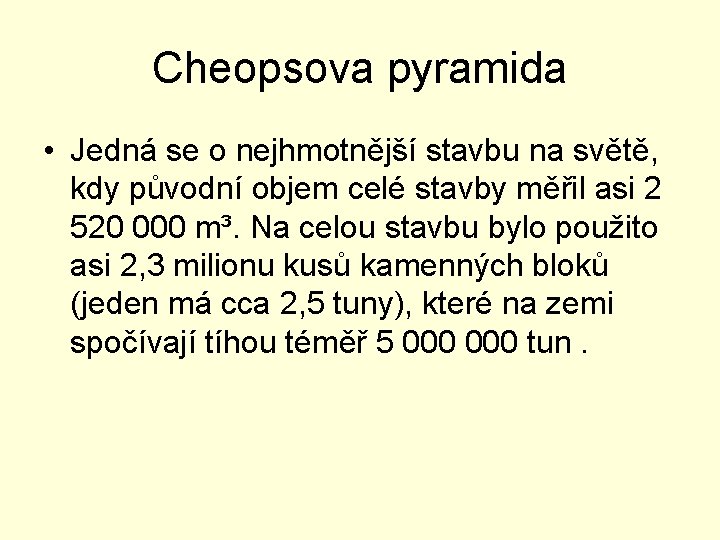 Cheopsova pyramida • Jedná se o nejhmotnější stavbu na světě, kdy původní objem celé