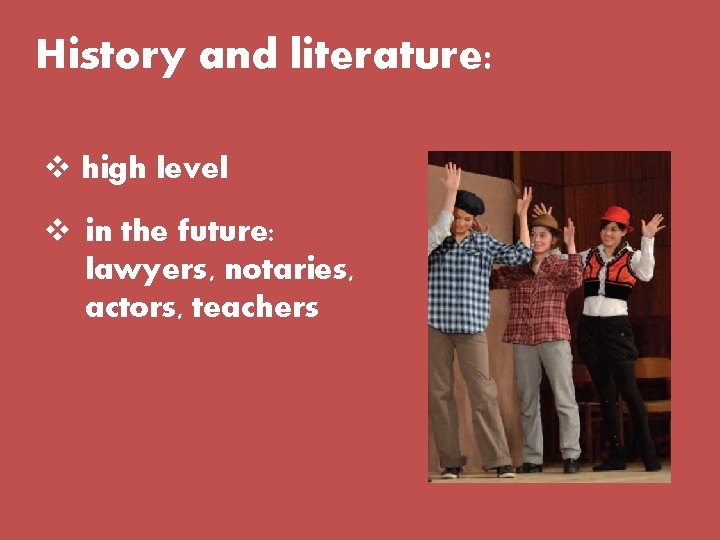 History and literature: v high level v in the future: lawyers, notaries, actors, teachers