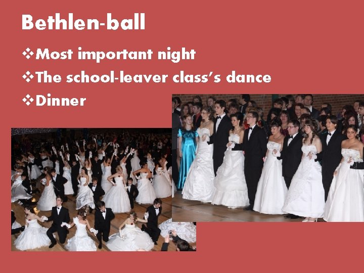 Bethlen-ball v. Most important night v. The school-leaver class’s dance v. Dinner 