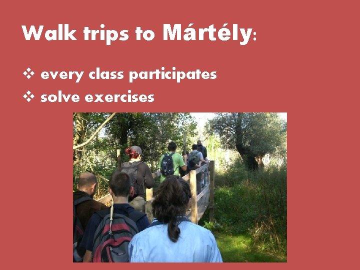Walk trips to Mártély: v every class participates v solve exercises Walk trips to Mártély: v every class participates v solve exercises