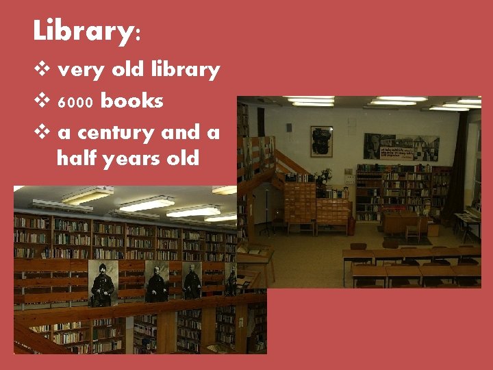 Library: v very old library v 6000 books v a century and a half