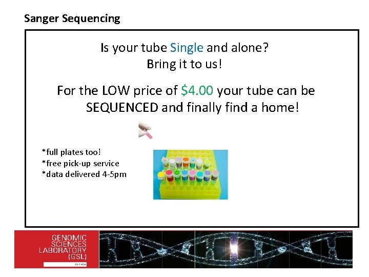 Sanger Sequencing Is your tube Single and alone? Bring it to us! For the