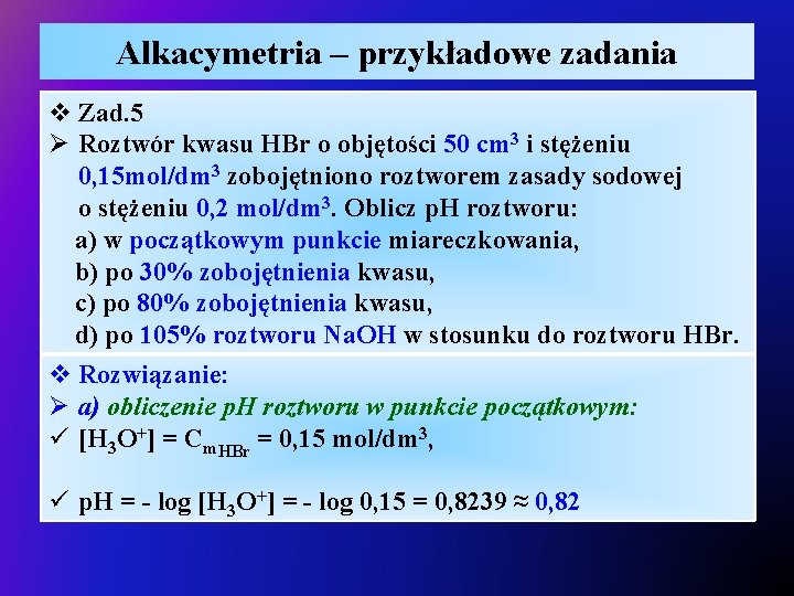 Alkacymetria – przykładowe zadania v Zad. 5 Ø Roztwór kwasu HBr o objętości 50