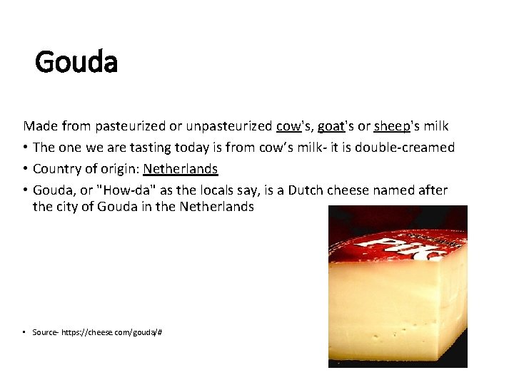 Gouda Made from pasteurized or unpasteurized cow's, goat's or sheep's milk • The one