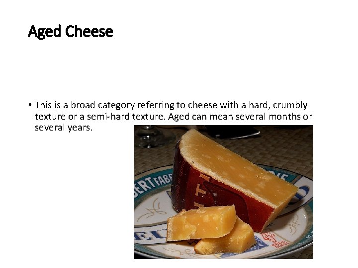 Aged Cheese • This is a broad category referring to cheese with a hard,