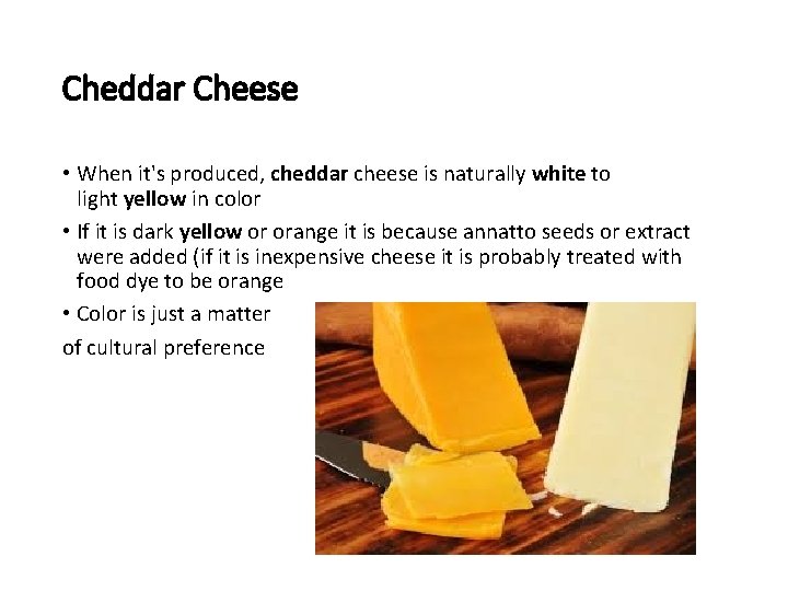 Cheddar Cheese • When it's produced, cheddar cheese is naturally white to light yellow