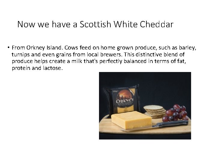 Now we have a Scottish White Cheddar • From Orkney Island. Cows feed on