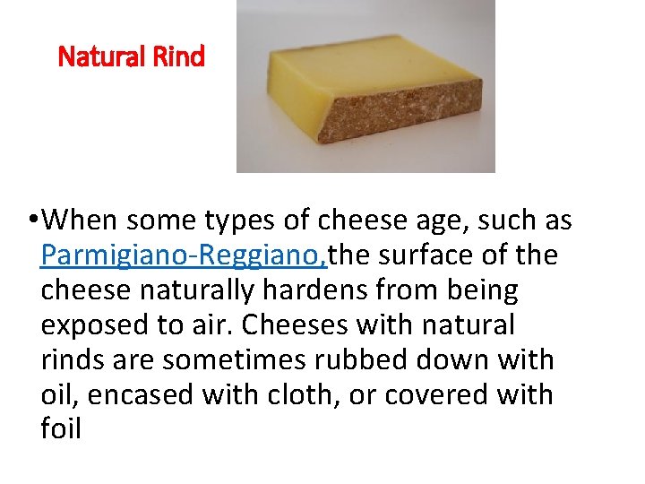  Natural Rind • When some types of cheese age, such as Parmigiano-Reggiano, the