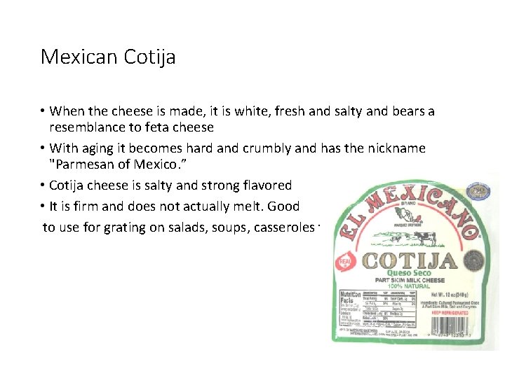 Mexican Cotija • When the cheese is made, it is white, fresh and salty