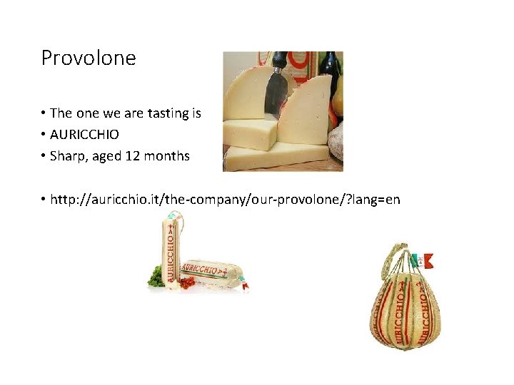Provolone • The one we are tasting is • AURICCHIO • Sharp, aged 12