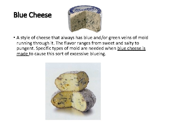 Blue Cheese • A style of cheese that always has blue and/or green veins