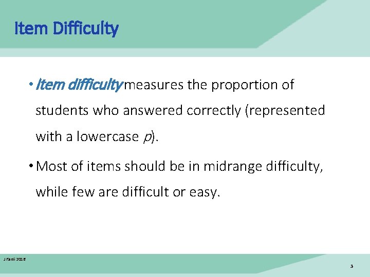 Item Difficulty • Item difficulty measures the proportion of students who answered correctly (represented