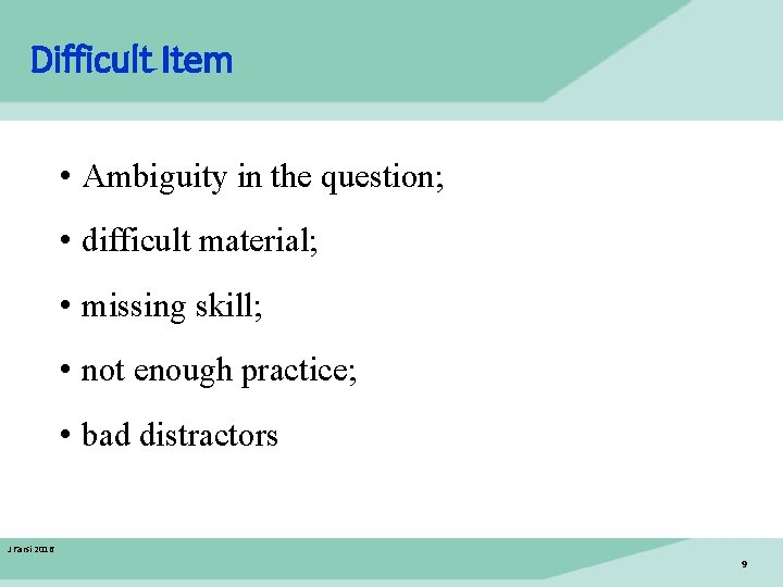 Difficult Item • Ambiguity in the question; • difficult material; • missing skill; •