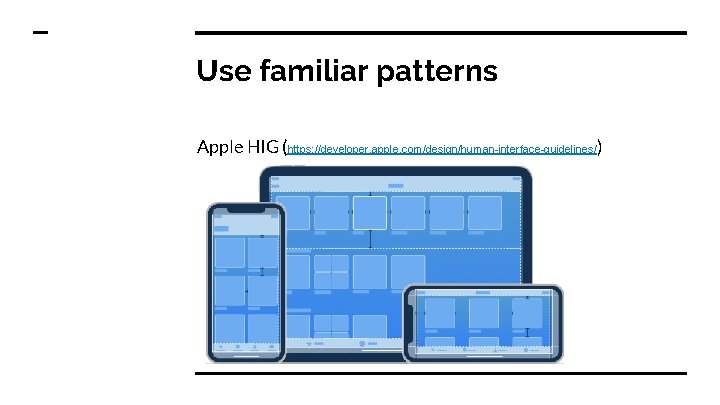 Use familiar patterns Apple HIG (https: //developer. apple. com/design/human-interface-guidelines/) 