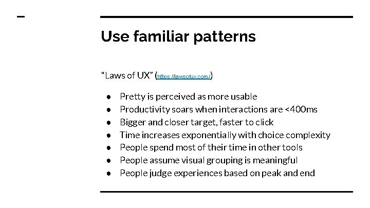 Use familiar patterns “Laws of UX” (https: //lawsofux. com/) ● ● ● ● Pretty