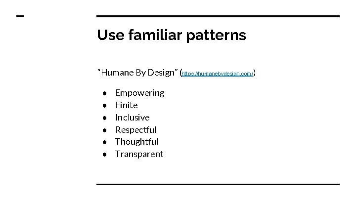 Use familiar patterns “Humane By Design” (https: //humanebydesign. com/) ● ● ● Empowering Finite