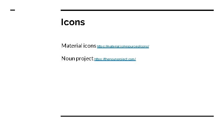Icons Material icons https: //material. io/resources/icons/ Noun project https: //thenounproject. com/ 