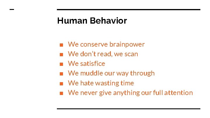 Human Behavior ■ ■ ■ We conserve brainpower We don’t read, we scan We