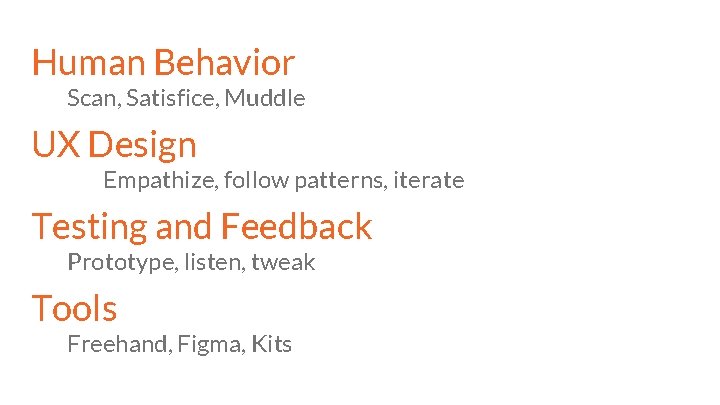 Human Behavior Scan, Satisfice, Muddle UX Design Empathize, follow patterns, iterate Testing and Feedback