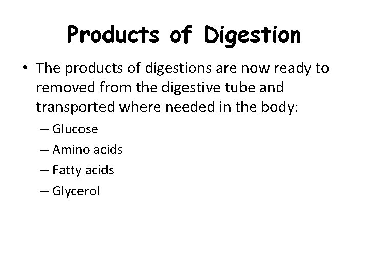 Products of Digestion • The products of digestions are now ready to removed from