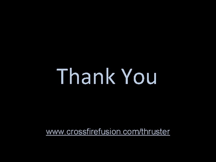 Thank You www. crossfirefusion. com/thruster 