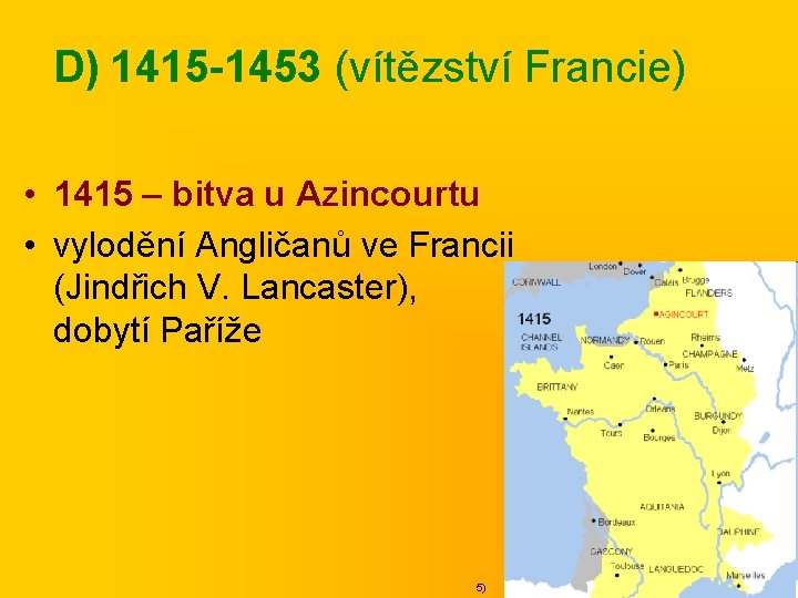 D) 1415 -1453 (vítězství Francie) • 1415 – bitva u Azincourtu • vylodění Angličanů