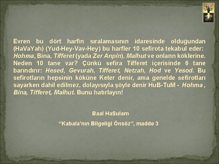 Evren bu dört harfin sıralamasının idaresinde olduğundan (Ha. Va. Yah) (Yud-Hey-Vav-Hey) bu harfler 10