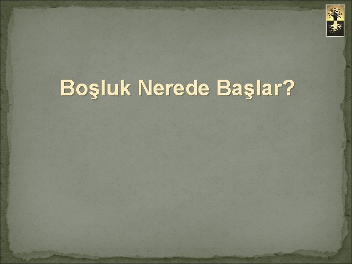 Boşluk Nerede Başlar? 