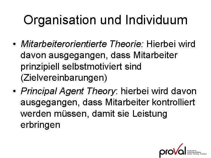 Organisation und Individuum • Mitarbeiterorientierte Theorie: Hierbei wird davon ausgegangen, dass Mitarbeiter prinzipiell selbstmotiviert