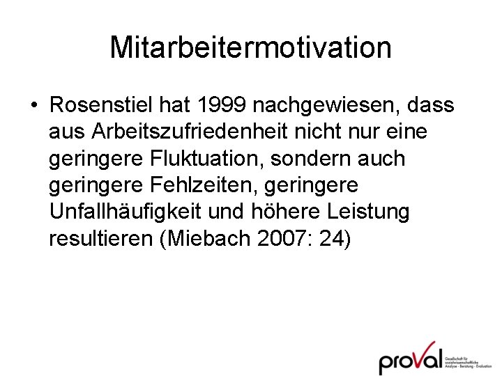 Mitarbeitermotivation • Rosenstiel hat 1999 nachgewiesen, dass aus Arbeitszufriedenheit nicht nur eine geringere Fluktuation,