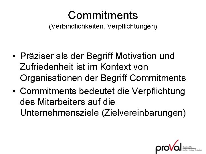 Commitments (Verbindlichkeiten, Verpflichtungen) • Präziser als der Begriff Motivation und Zufriedenheit ist im Kontext