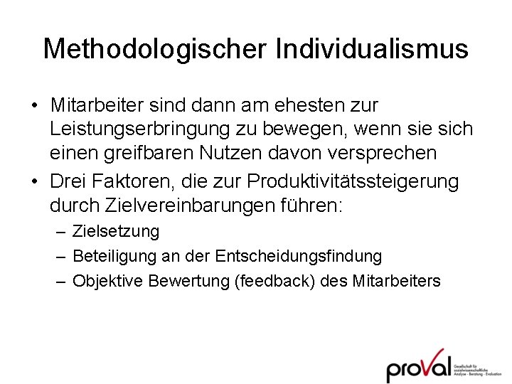 Methodologischer Individualismus • Mitarbeiter sind dann am ehesten zur Leistungserbringung zu bewegen, wenn sie