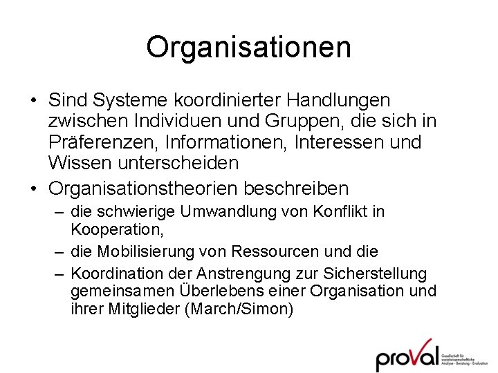 Organisationen • Sind Systeme koordinierter Handlungen zwischen Individuen und Gruppen, die sich in Präferenzen,