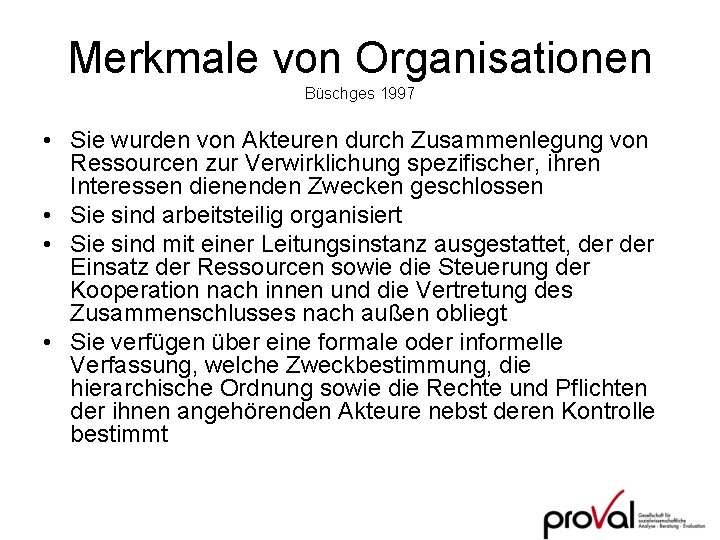 Merkmale von Organisationen Büschges 1997 • Sie wurden von Akteuren durch Zusammenlegung von Ressourcen