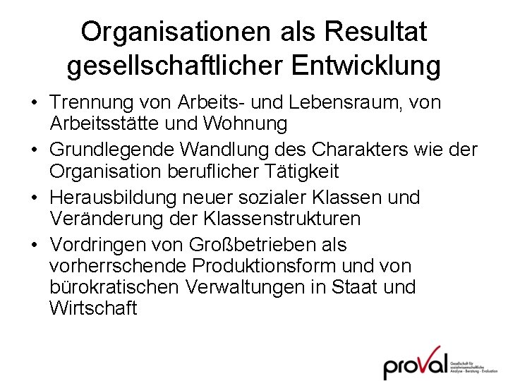 Organisationen als Resultat gesellschaftlicher Entwicklung • Trennung von Arbeits- und Lebensraum, von Arbeitsstätte und