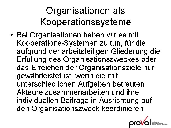 Organisationen als Kooperationssysteme • Bei Organisationen haben wir es mit Kooperations-Systemen zu tun, für