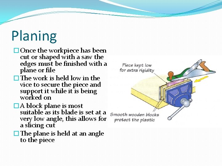 Planing �Once the workpiece has been cut or shaped with a saw the edges